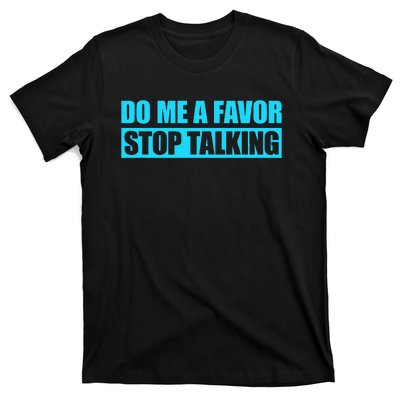 Do Me A Favor And Stop Talking T-Shirt