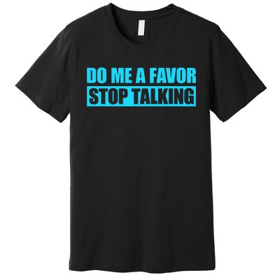 Do Me A Favor And Stop Talking Premium T-Shirt