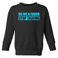 Do Me A Favor And Stop Talking Toddler Sweatshirt