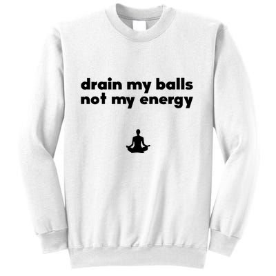 Drain My Balls Not My Energy Sweatshirt