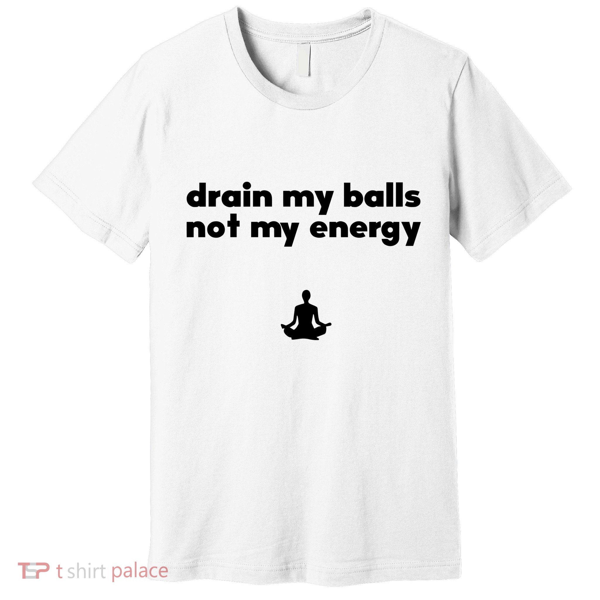 Drain My Balls Not My Energy Premium T-Shirt