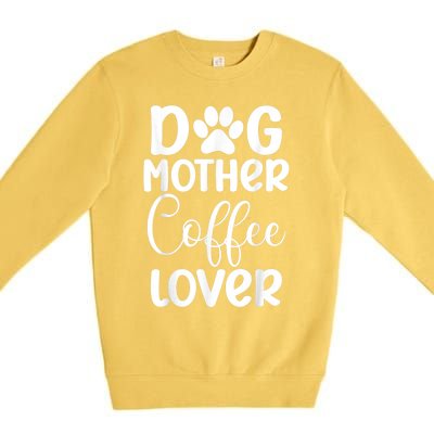 Dog Mother Coffee Lover Funny Graphic Dog Mom Tees For Women Premium Crewneck Sweatshirt