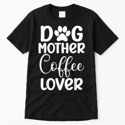Dog Mother Coffee Lover Funny Graphic Dog Mom Tees For Women Tall T-Shirt