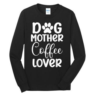 Dog Mother Coffee Lover Funny Graphic Dog Mom Tees For Women Tall Long Sleeve T-Shirt