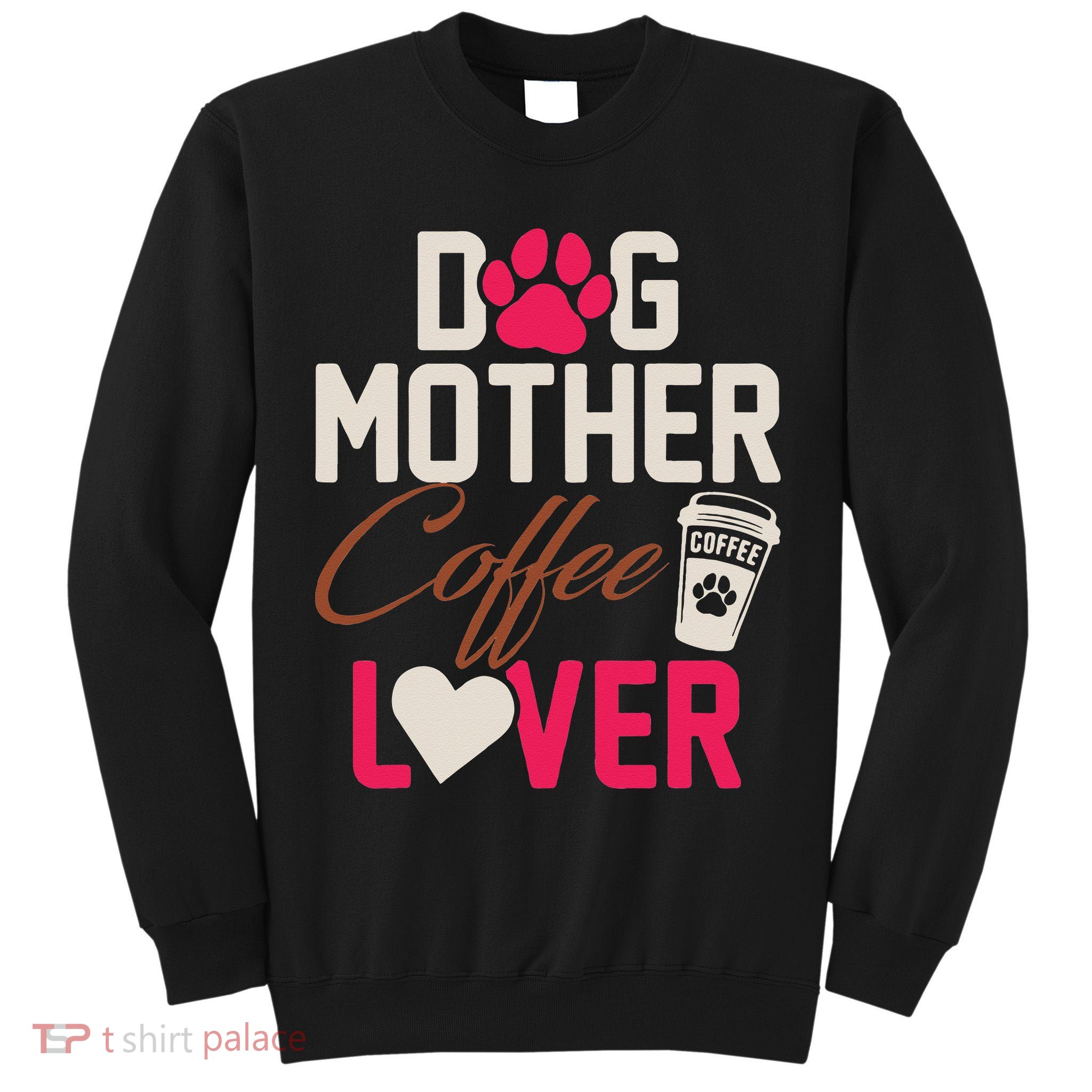 Dog Mother Coffee Lover Drinker Funny Mama Mommy Pet Owner Tall Sweatshirt