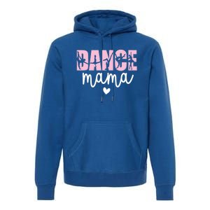 Dance Mama Dance Mother Of A Dancer Dancing Mom Gift Premium Hoodie