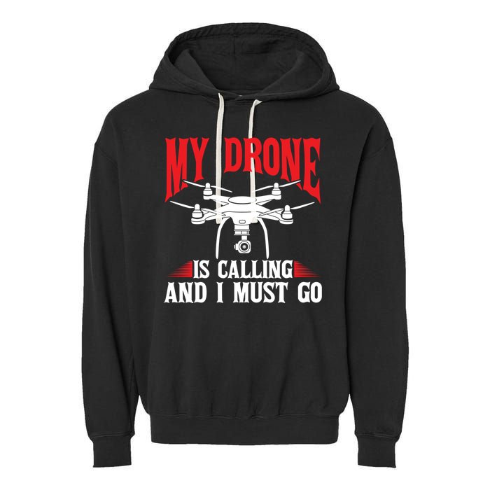 Drones My Drone Is Calling And I Must Go Drone Pilot Funny Gift Garment-Dyed Fleece Hoodie