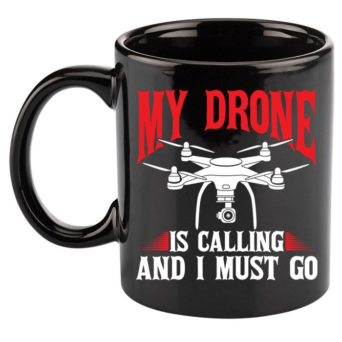 Drones My Drone Is Calling And I Must Go Drone Pilot Funny Gift 11oz C Handle Ceramic Mug