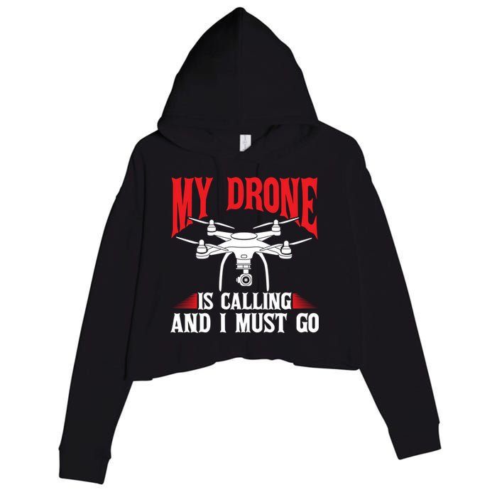 Drones My Drone Is Calling And I Must Go Drone Pilot Funny Gift Crop Fleece Hoodie