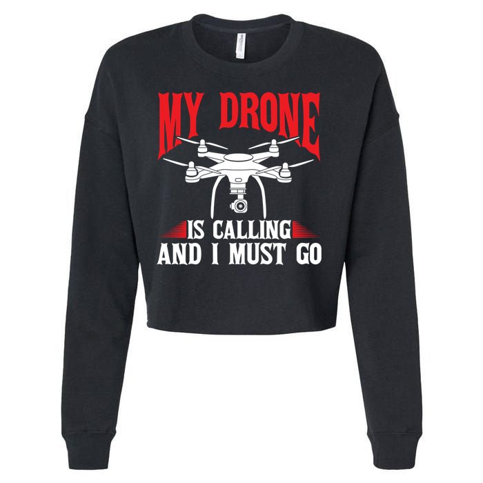 Drones My Drone Is Calling And I Must Go Drone Pilot Funny Gift Cropped Pullover Crew