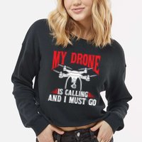 Drones My Drone Is Calling And I Must Go Drone Pilot Funny Gift Cropped Pullover Crew