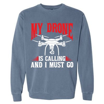 Drones My Drone Is Calling And I Must Go Drone Pilot Funny Gift Garment-Dyed Sweatshirt