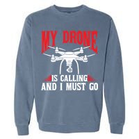 Drones My Drone Is Calling And I Must Go Drone Pilot Funny Gift Garment-Dyed Sweatshirt