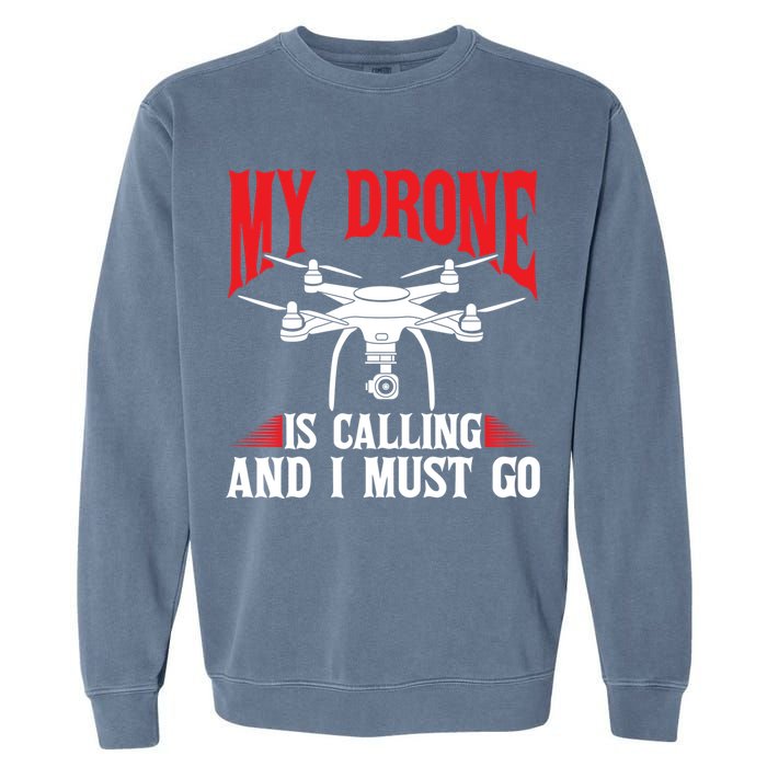Drones My Drone Is Calling And I Must Go Drone Pilot Funny Gift Garment-Dyed Sweatshirt