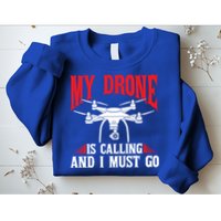 Drones My Drone Is Calling And I Must Go Drone Pilot Funny Gift Sweatshirt
