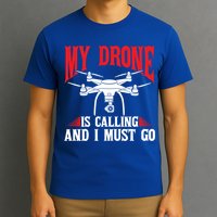 Drones My Drone Is Calling And I Must Go Drone Pilot Funny Gift T-Shirt