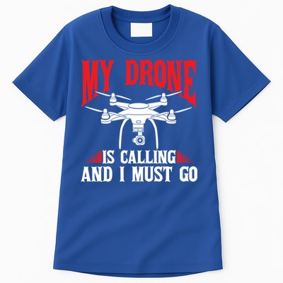 Drones My Drone Is Calling And I Must Go Drone Pilot Funny Gift Tall T-Shirt