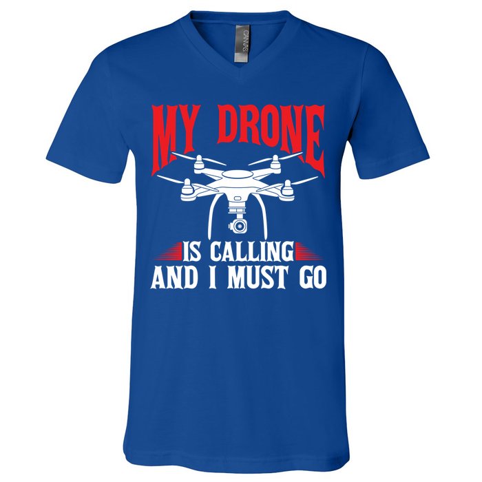Drones My Drone Is Calling And I Must Go Drone Pilot Funny Gift V-Neck T-Shirt