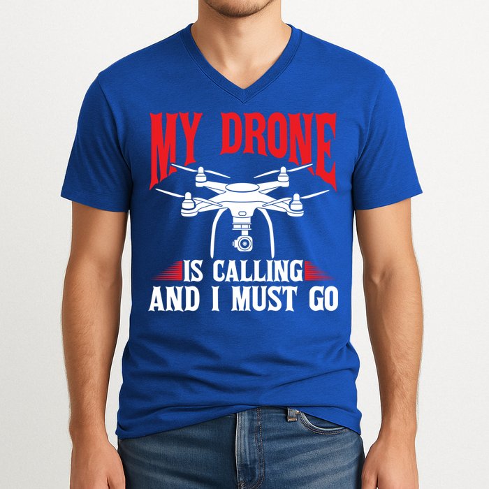 Drones My Drone Is Calling And I Must Go Drone Pilot Funny Gift V-Neck T-Shirt