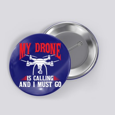 Drones My Drone Is Calling And I Must Go Drone Pilot Funny Gift Button