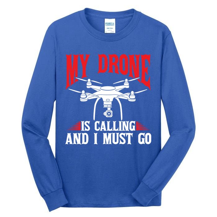 Drones My Drone Is Calling And I Must Go Drone Pilot Funny Gift Tall Long Sleeve T-Shirt