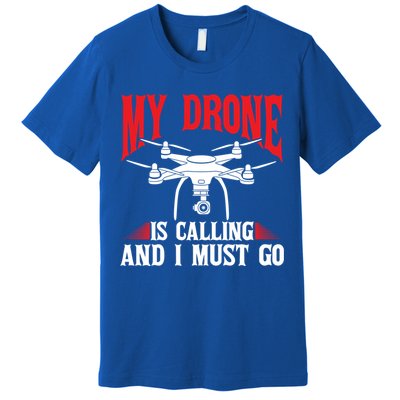 Drones My Drone Is Calling And I Must Go Drone Pilot Funny Gift Premium T-Shirt