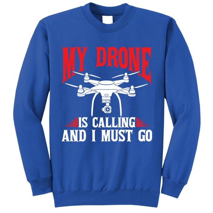 Drones My Drone Is Calling And I Must Go Drone Pilot Funny Gift Tall Sweatshirt