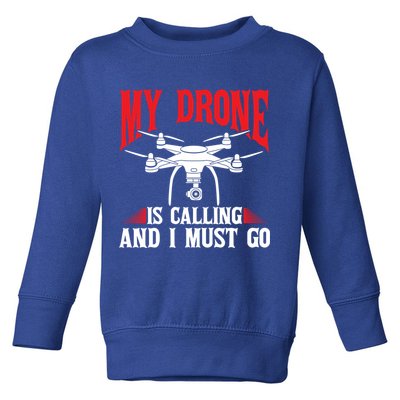 Drones My Drone Is Calling And I Must Go Drone Pilot Funny Gift Toddler Sweatshirt