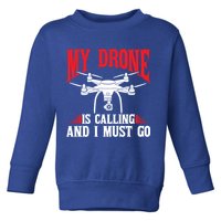 Drones My Drone Is Calling And I Must Go Drone Pilot Funny Gift Toddler Sweatshirt