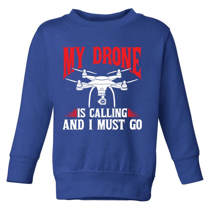 Drones My Drone Is Calling And I Must Go Drone Pilot Funny Gift Toddler Sweatshirt
