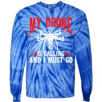 Drones My Drone Is Calling And I Must Go Drone Pilot Funny Gift Tie-Dye Long Sleeve Shirt