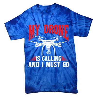 Drones My Drone Is Calling And I Must Go Drone Pilot Funny Gift Tie-Dye T-Shirt