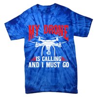 Drones My Drone Is Calling And I Must Go Drone Pilot Funny Gift Tie-Dye T-Shirt