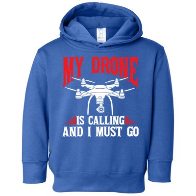 Drones My Drone Is Calling And I Must Go Drone Pilot Funny Gift Toddler Hoodie