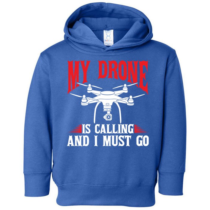 Drones My Drone Is Calling And I Must Go Drone Pilot Funny Gift Toddler Hoodie