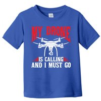 Drones My Drone Is Calling And I Must Go Drone Pilot Funny Gift Toddler T-Shirt