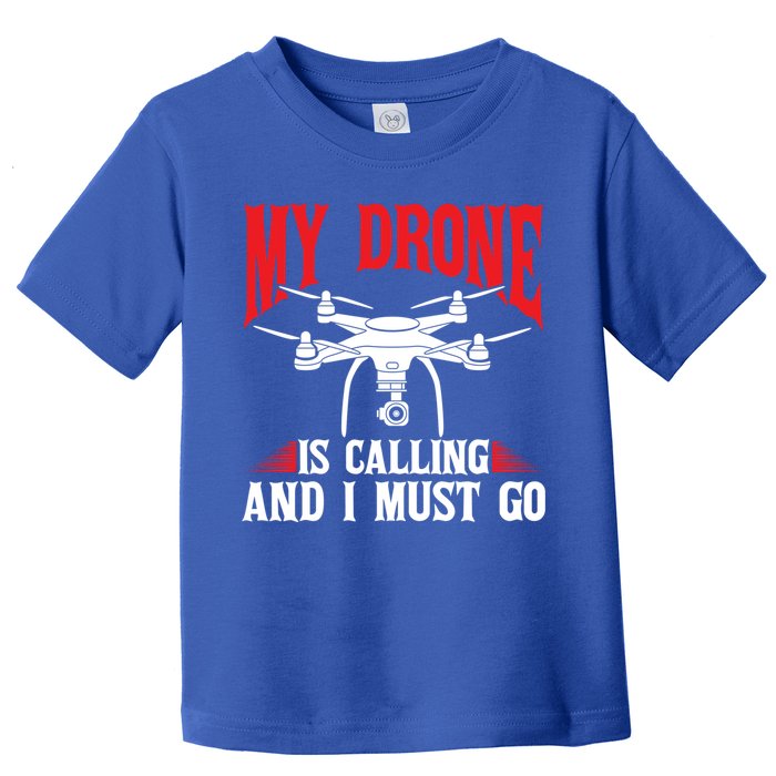 Drones My Drone Is Calling And I Must Go Drone Pilot Funny Gift Toddler T-Shirt