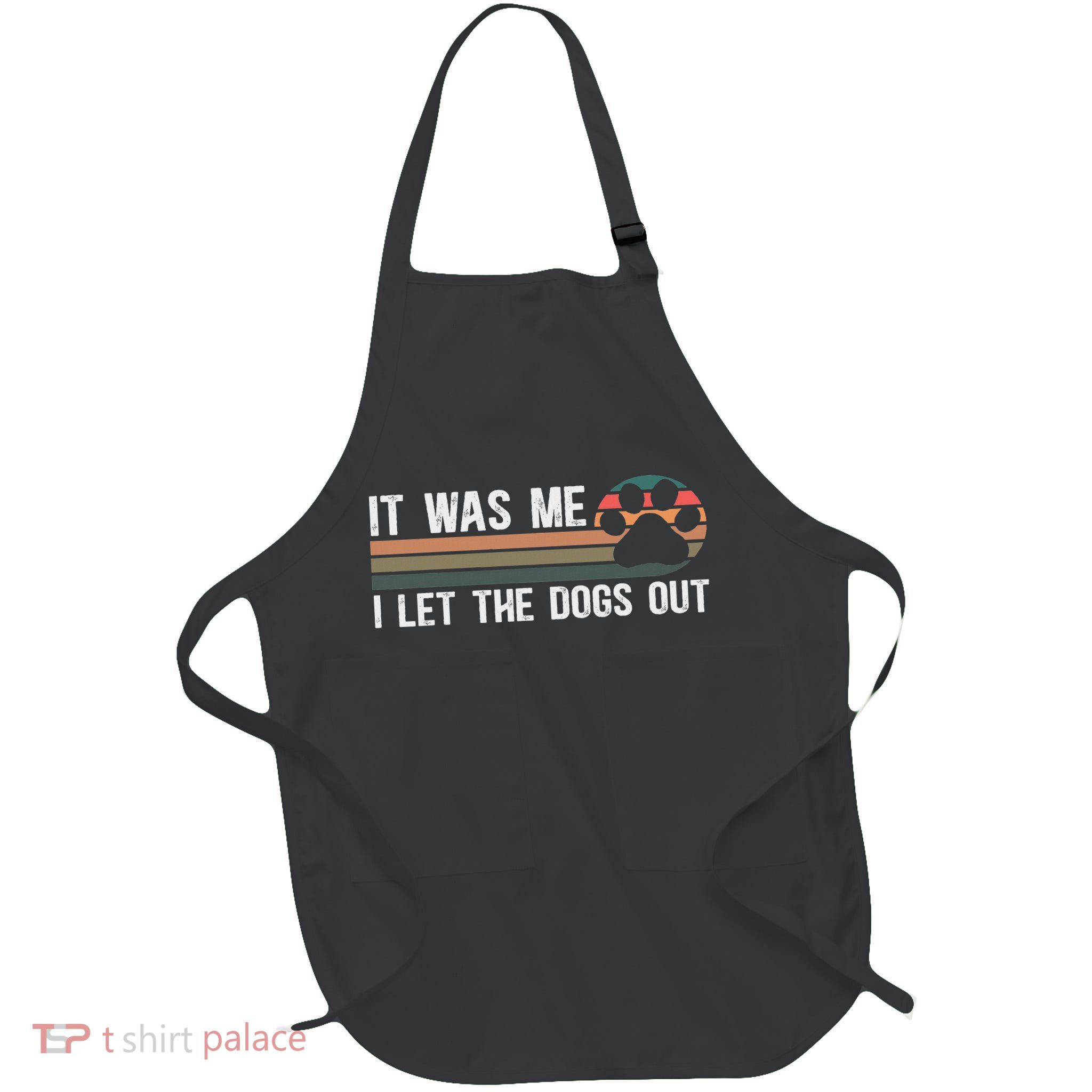 Dog Mom Dog Dad Pet Owners It Was Me I Let The Dogs Out Adult Dog Themed Black Full-Length Apron With Pockets