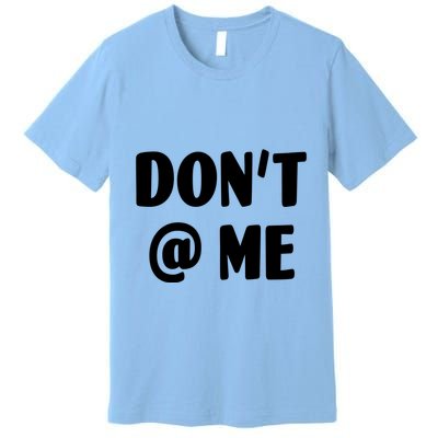 Don't @ Me Premium T-Shirt