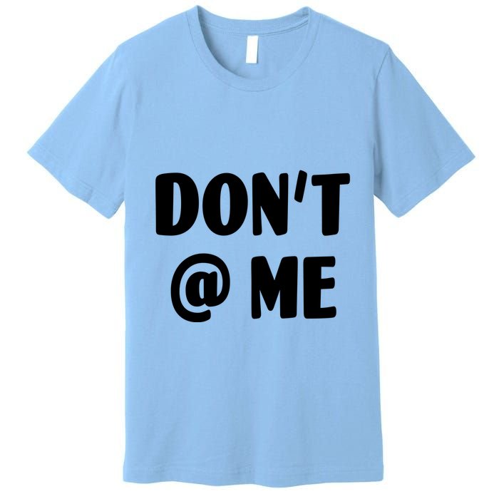Don't @ Me Premium T-Shirt