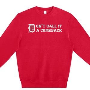 Detroit Michigan DonT Call It A Comeback Premium Crewneck Sweatshirt