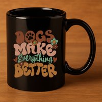 Dogs Make Everything Better Dog Mom 11oz C Handle Ceramic Mug