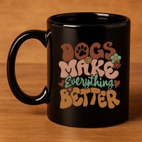 Dogs Make Everything Better Dog Mom 11oz C Handle Ceramic Mug