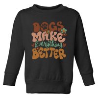 Dogs Make Everything Better Dog Mom Toddler Sweatshirt