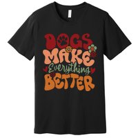 Dogs Make Everything Better Premium T-Shirt