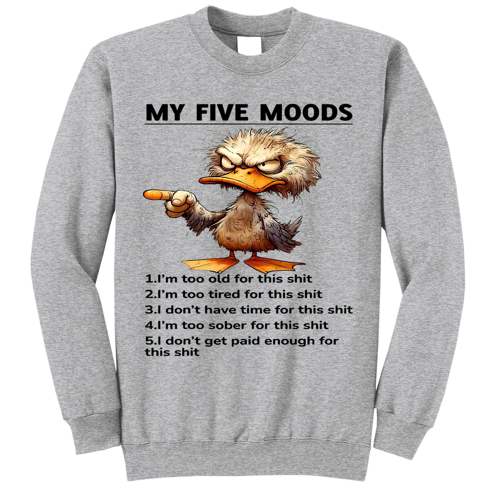 Duck My Five Moods I'm Too Old For This Shit I'm Too Tired  Tall Sweatshirt