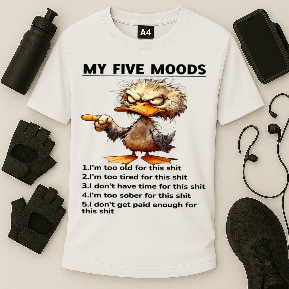 Duck My Five Moods I'm Too Old For This Shit I'm Too Tired  Performance Shirt