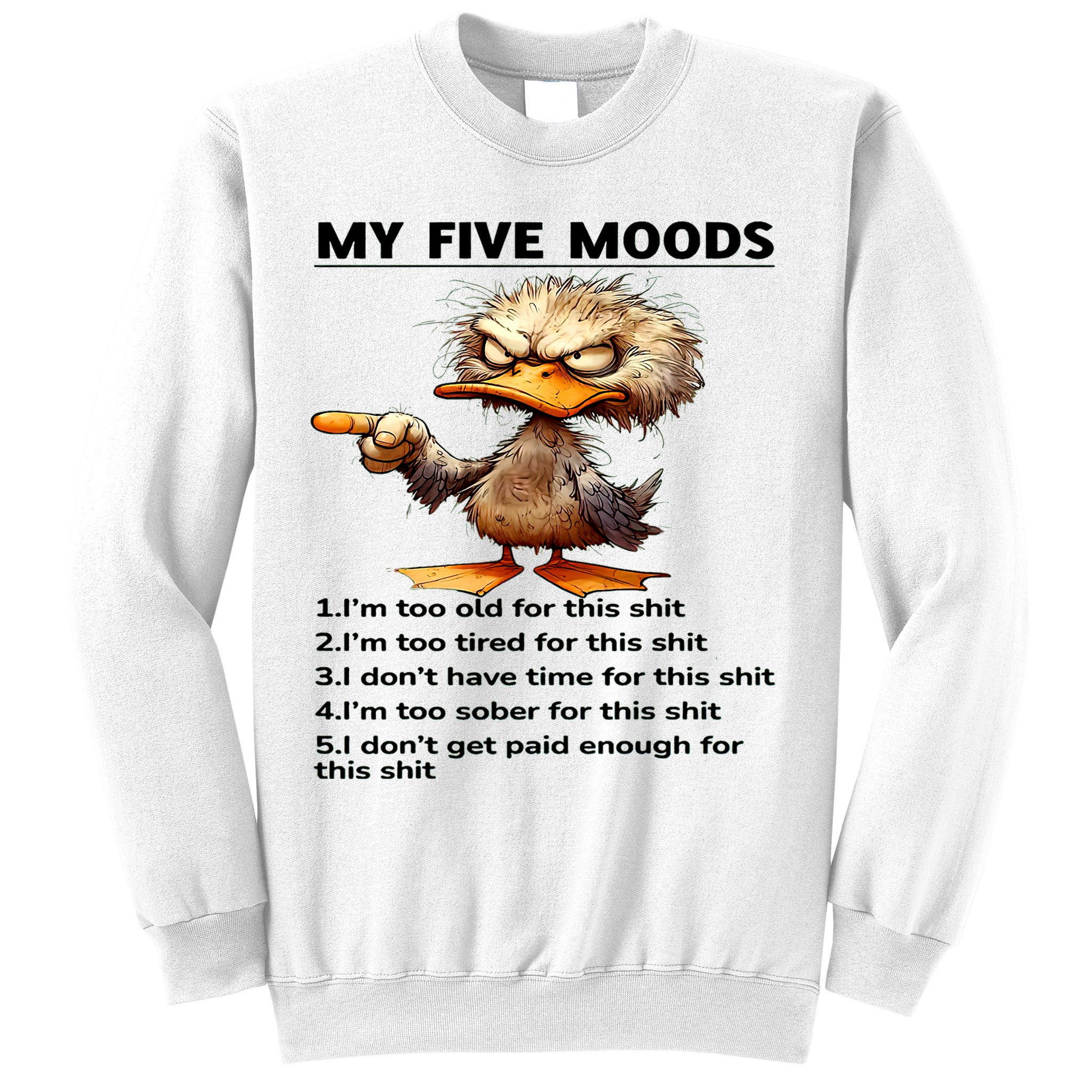 Duck My Five Moods I'm Too Old For This Shit I'm Too Tired  Sweatshirt