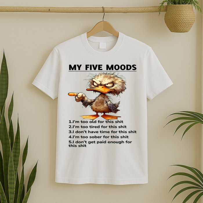 Duck My Five Moods I'm Too Old For This Shit I'm Too Tired  T-Shirt