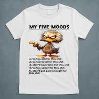 Duck My Five Moods I'm Too Old For This Shit I'm Too Tired  T-Shirt